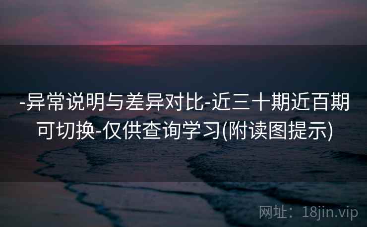 -异常说明与差异对比-近三十期近百期可切换-仅供查询学习(附读图提示) -异常说明与差异对比-近三十期近百期可切换-仅供查询学习(附读图提示)