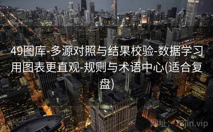 49图库-多源对照与结果校验-数据学习用图表更直观-规则与术语中心(适合复盘)