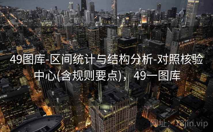 49图库-区间统计与结构分析-对照核验中心(含规则要点)，49一图库