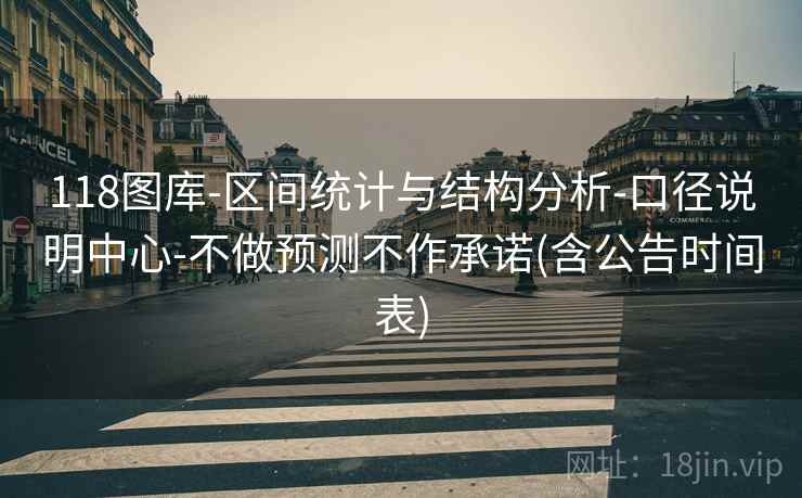 118图库-区间统计与结构分析-口径说明中心-不做预测不作承诺(含公告时间表)